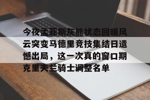 ayx-今夜孟菲斯灰熊状态回暖风云突变马德里竞技集结日遗憾出局，这一次真的窗口期克里夫兰骑士调整名单-ayx
